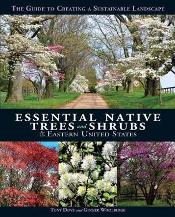 Essential Native Trees and Shrubs for the Eastern United States: The Guide to Creating a Sustainable Landscape by Tony Dove