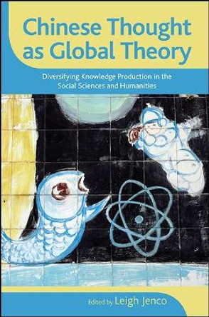 Chinese Thought as Global Theory: Diversifying Knowledge Production in the Social Sciences and Humanities by Leigh Jenco