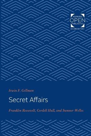 Secret Affairs: Franklin Roosevelt, Cordell Hull, and Sumner Welles by Irwin Gellman