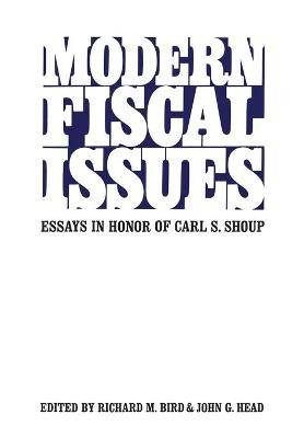 Modern Fiscal Issues: Essays in Honour of Carl S. Shoup by Richard M Bird