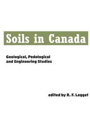 Soils in Canada: Geological, Pedological and Engineering Studies by Robert Legget