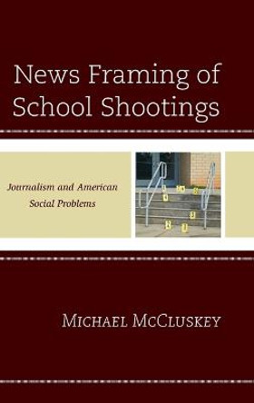 News Framing of School Shootings: Journalism and American Social Problems by Michael McCluskey