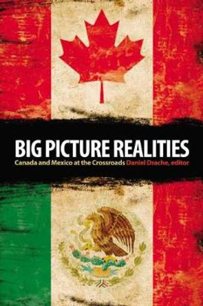 Big Picture Realities: Canada and Mexico at the Crossroads by Daniel Drache