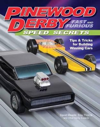 Pinewood Derby Fast and Furious Speed Secrets by David Meade