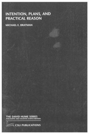 Intention, Plans, and Practical Reason by Michael E. Bratman