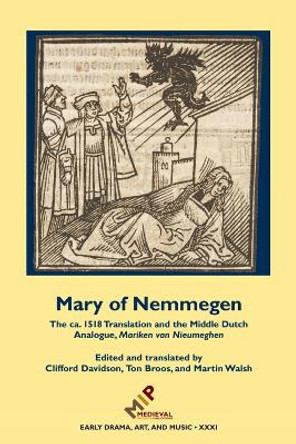Mary of Nemmegen: The ca. 1518 Translation and the Middle Dutch Analogue, Mariken van Nieumeghen by Clifford Davidson