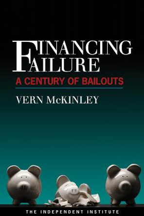 Financing Failure: A Century of Bailouts by Vern McKinley