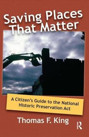 Saving Places that Matter: A Citizen's Guide to the National Historic Preservation Act by Thomas F. King