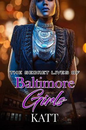 The Secret Lives Of Baltimore Girls by Katt