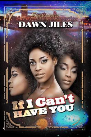 If I Can't Have You: Renaissance Collection by Dawn Jiles