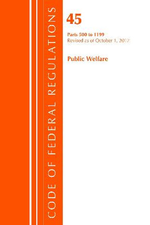 Code of Federal Regulations, Title 45 Public Welfare 500-1199, Revised as of October 1, 2017 by Office of the Federal Register (U.S.)