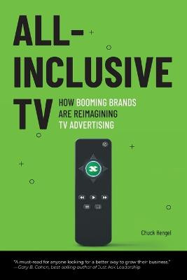 All-Inclusive TV: How Booming Brands Are Reimagining TV Advertising by Chuck Hengel