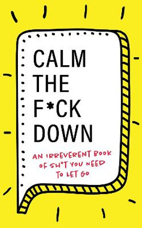 Calm the F**k Down: An Irreverent Book of Sh*t you Need to Let Go by Georgia Mack