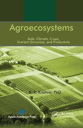 Agroecosystems: Soils, Climate, Crops, Nutrient Dynamics and Productivity by K. R. Krishna