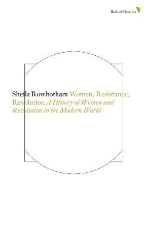 Women, resistance and revolution: A history of women and revolution in the modern world by Sheila Rowbotham