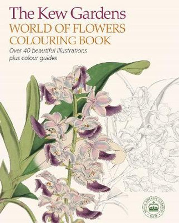 The Kew Gardens World of Flowers Colouring Book: Over 40 Beautiful Illustrations Plus Colour Guides by The Royal Botanic Gardens Kew