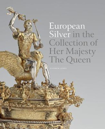 European Silver in the Collection of Her Majesty The Queen by Kathryn Jones