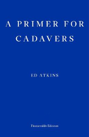 A Primer for Cadavers by Ed Atkins