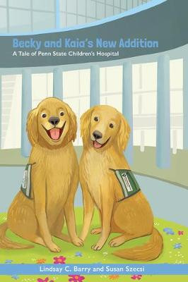 Becky and Kaia's New Addition: A Tale of Penn State Children's Hospital by Susan Szecsi