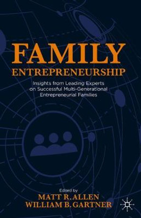 Family Entrepreneurship: Insights from Leading Experts on Successful Multi-Generational Entrepreneurial Families by Matt R. Allen