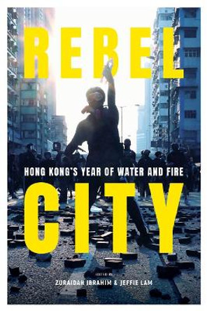 Rebel City: A Year Of Protests In Hong Kong by Zuraidah Ibrahim