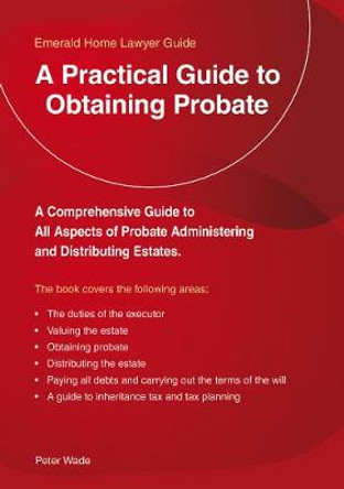 A Practical Guide To Obtaining Probate: An Emerald Guide by Peter Wade