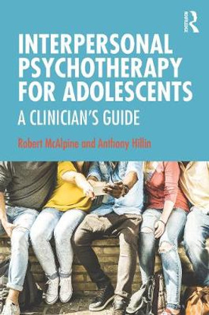 Interpersonal Psychotherapy for Adolescents: A Clinician’s Guide by Robert McAlpine