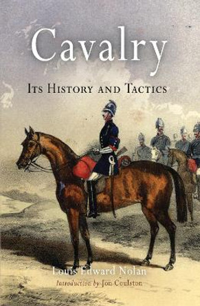 Cavalry: Its History and Tactics by Louis Edward Nolan