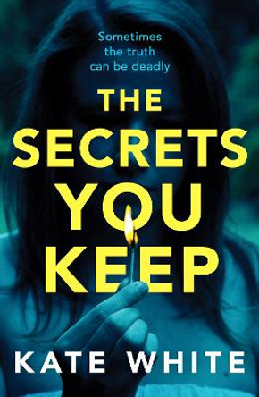The Secrets You Keep: A tense and gripping psychological thriller by Kate White