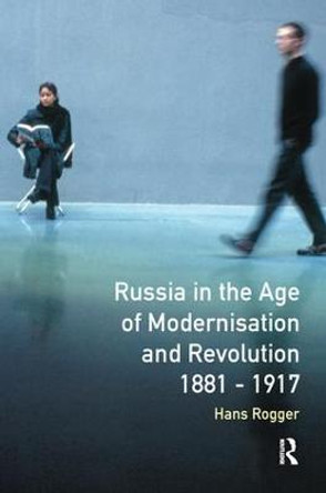 Russia in the Age of Modernisation and Revolution 1881 - 1917 by H. Rogger