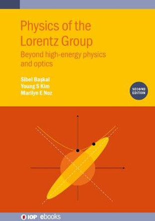 Physics of the Lorentz Group (Second Edition) by Sibel Baskal