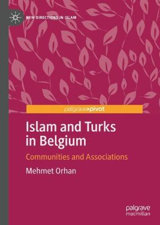 Islam and Turks in Belgium: Communities and Associations by Mehmet Orhan