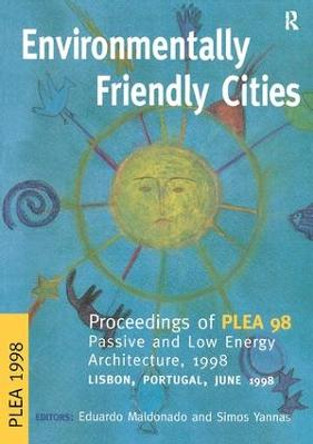 Environmentally Friendly Cities: Proceedings of Plea 1998, Passive and Low Energy Architecture, 1998, Lisbon, Portugal, June 1998 by Eduardo Maldonado