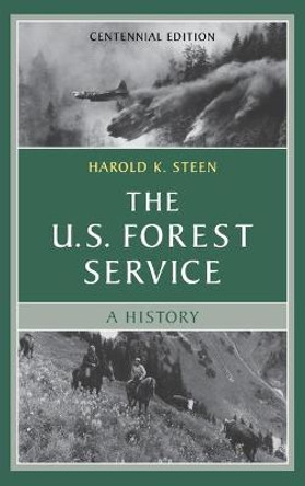The U.S. Forest Service: A Centennial History by Harold K. Steen