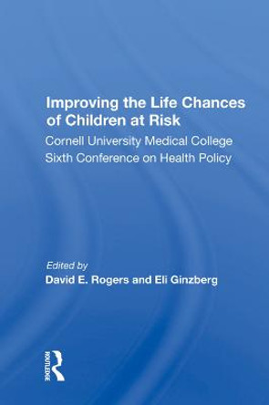 Improving the Life Chances of Children at Risk: Cornell University Medical College Sixth Conference on Health Policy by David E. Rogers