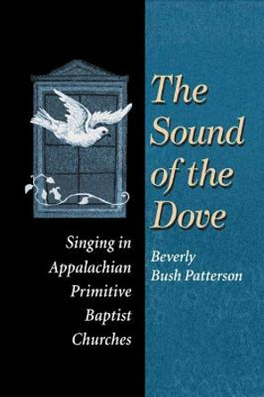 The Sound of Dove: Singing in Appalachian Primitive Baptist Churches by Beverly Patterson