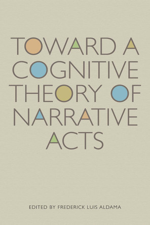 Toward a Cognitive Theory of Narrative Acts by Frederick Luis Aldama