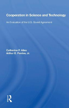 Cooperation In Science And Technology: An Evaluation Of The U.s.-soviet Agreement by Catherine P. Ailes