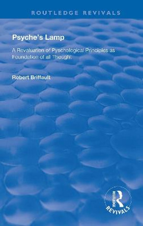 Psyche's Lamp: A Revaluation of Pyschological Principles as Foundation of All Thought by Robert Briffault