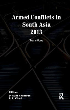 Armed Conflicts in South Asia 2013: Transitions by D. Suba Chandran