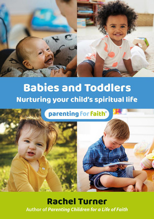 Babies and Toddlers: Nurturing your child’s spiritual life by Rachel Turner