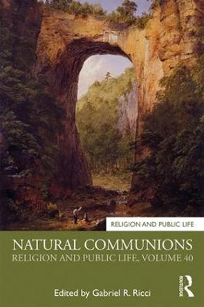 Natural Communions: Religion and Public Life, Volume 40 by Gabriel R. Ricci