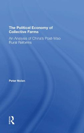 The Political Economy Of Collective Farms: An Analysis Of China's Postmao Rural Reforms by Peter Nolan