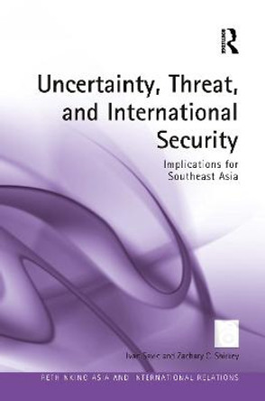 Uncertainty, Threat, and International Security: Implications for Southeast Asia by Ivan Savic