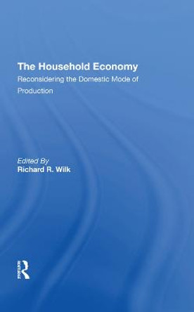 The Household Economy: Reconsidering The Domestic Mode Of Production by Richard R Wilk