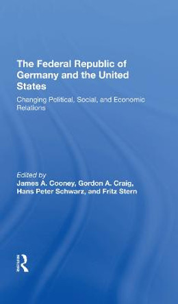 The Federal Republic Of Germany And The United States: Changing Political, Social, And Economic Relations by James A Cooney