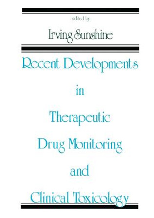 Recent Developments in Therapeutic Drug Monitoring and Clinical Toxicology by Irving Sunshine