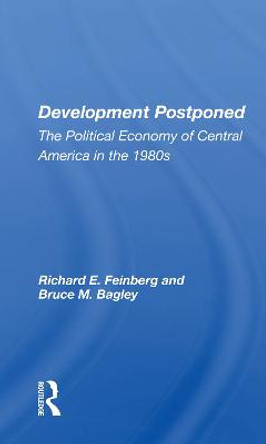 Development Postponed: The Political Economy Of Central America In The 1980s by Richard E. Feinberg