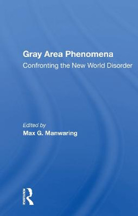 Gray Area Phenomena: Confronting The New World Disorder by Max G. Manwaring