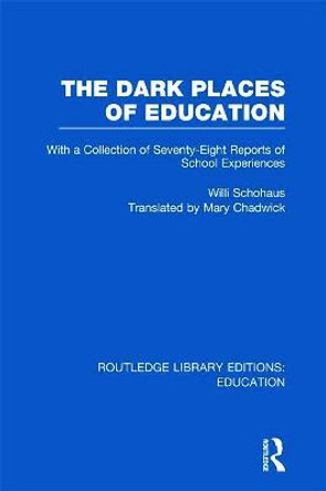 The Dark Places of Education: With a Collection of Seventy-Eight Reports of School Experiences by Willi Schohaus